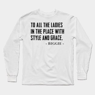 To All The Ladies In The Place With Style And Grace Shirt,Biggie Long Sleeve T-Shirt